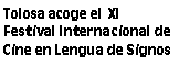 Cuadro de texto: Tolosa acoge el XI Festival Internacional de Cine en Lengua de Signos