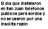 Cuadro de texto: El día que instalaron en San Juan teléfonos públicos para sordos y no se usaron por una insólita razón