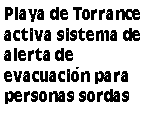 Cuadro de texto: Playa de Torrance activa sistema de alerta de evacuación para personas sordas