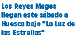 Cuadro de texto: Los Reyes Magos llegan este sábado a Huesca bajo "La Luz de las Estrellas"	