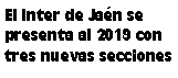 Cuadro de texto: El Inter de Jaén se presenta al 2019 con tres nuevas secciones