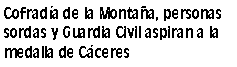 Cuadro de texto: Cofradía de la Montaña, personas sordas y Guardia Civil aspiran a la medalla de Cáceres