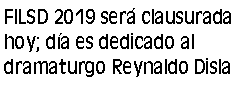 Cuadro de texto: FILSD 2019 será clausurada hoy; día es dedicado al dramaturgo Reynaldo Disla